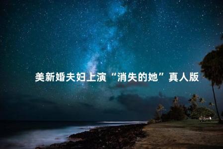 美新婚夫妇上演“消失的她”真人版