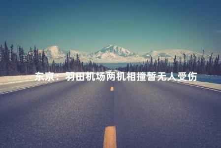 东京：羽田机场两机相撞暂无人受伤