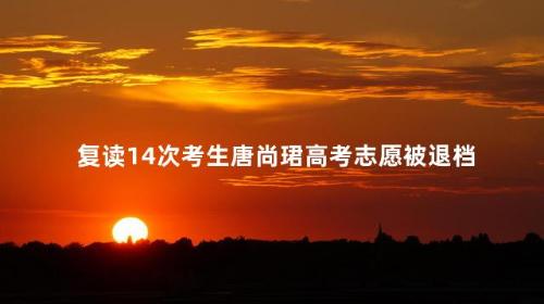 复读14次考生唐尚珺高考志愿被退档