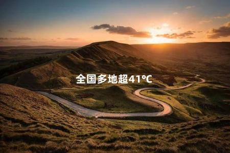 全国多地超41℃