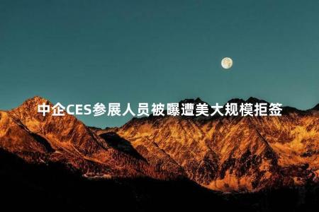中企CES参展人员被曝遭美大规模拒签