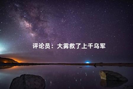 评论员：大雾救了上千乌军
