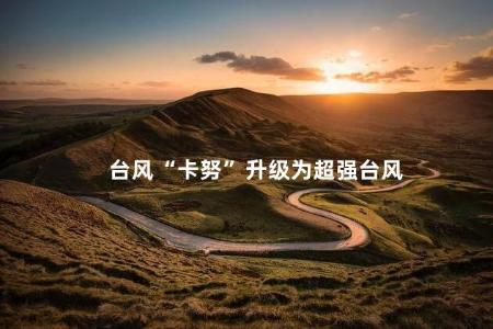 台风“卡努”升级为超强台风