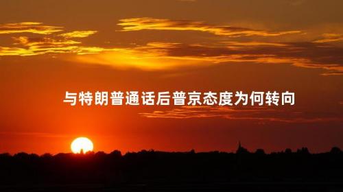 与特朗普通话后普京态度为何转向