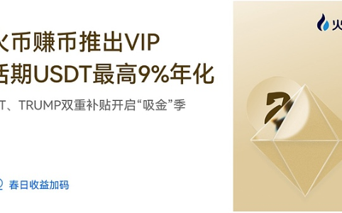 火币赚币推出VIP活期USDT最高9%年化 LIT与TRUMP限时加息开启财富增值新路径