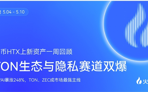 TON生态与隐私赛道双线爆发 火币HTX新资产一周回顾（5.4—5.10）：TON、ZEC领衔市场表现