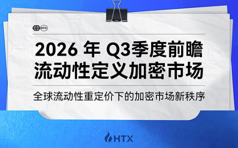流动性重定价重塑加密市场格局:HTX Research发布2026年Q3策略前瞻